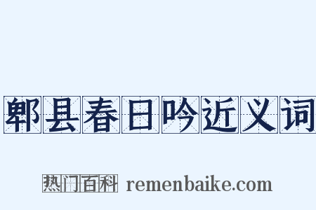 郫县春日吟近义词是什么意思的图片